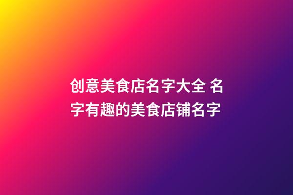 创意美食店名字大全 名字有趣的美食店铺名字
